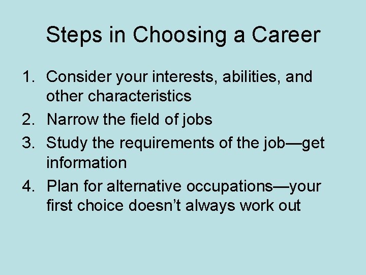 Steps in Choosing a Career 1. Consider your interests, abilities, and other characteristics 2.