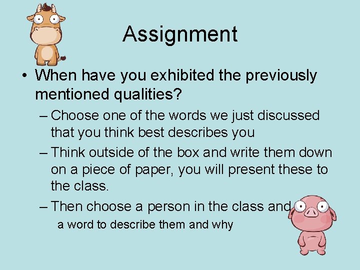 Assignment • When have you exhibited the previously mentioned qualities? – Choose one of