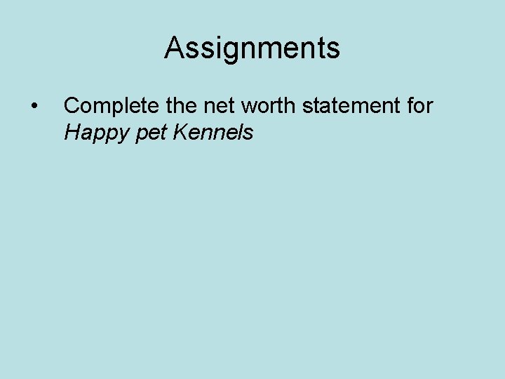 Assignments • Complete the net worth statement for Happy pet Kennels 
