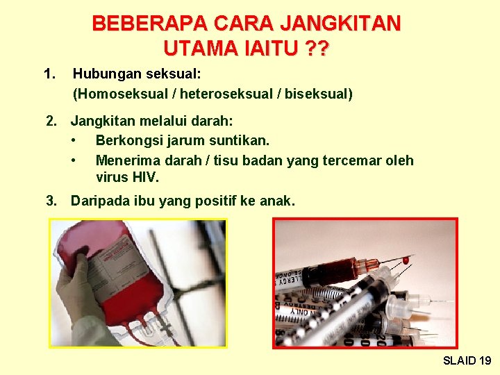 BEBERAPA CARA JANGKITAN UTAMA IAITU ? ? 1. Hubungan seksual: (Homoseksual / heteroseksual /