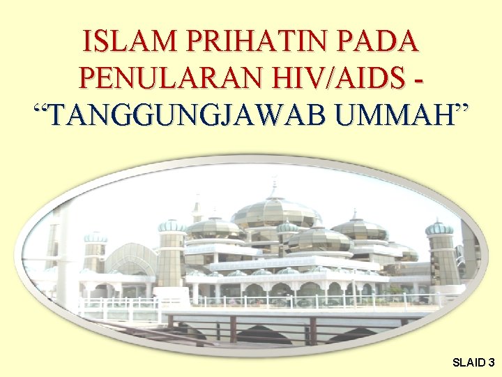 ISLAM PRIHATIN PADA PENULARAN HIV/AIDS “TANGGUNGJAWAB UMMAH” SLAID 3 