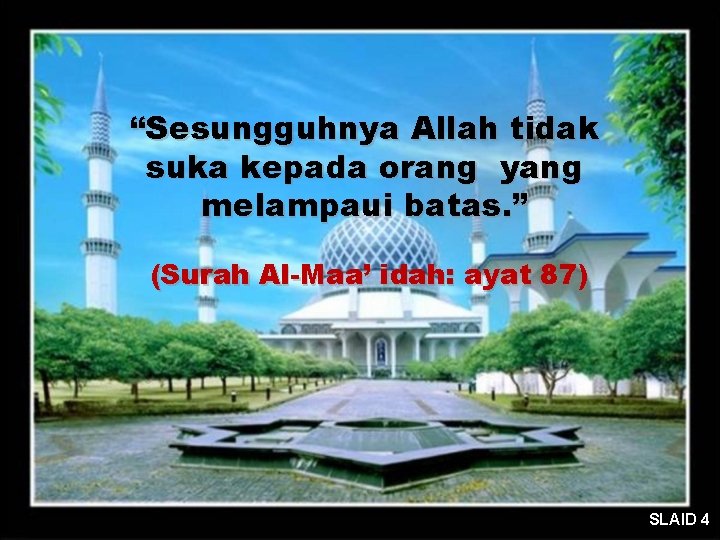 “Sesungguhnya Allah tidak suka kepada orang yang melampaui batas. ” (Surah Al-Maa’ idah: ayat