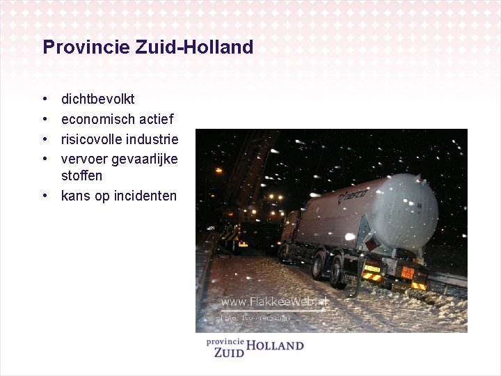 Provincie Zuid-Holland • • dichtbevolkt economisch actief risicovolle industrie vervoer gevaarlijke stoffen • kans