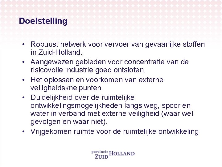 Doelstelling • Robuust netwerk voor vervoer van gevaarlijke stoffen in Zuid-Holland. • Aangewezen gebieden