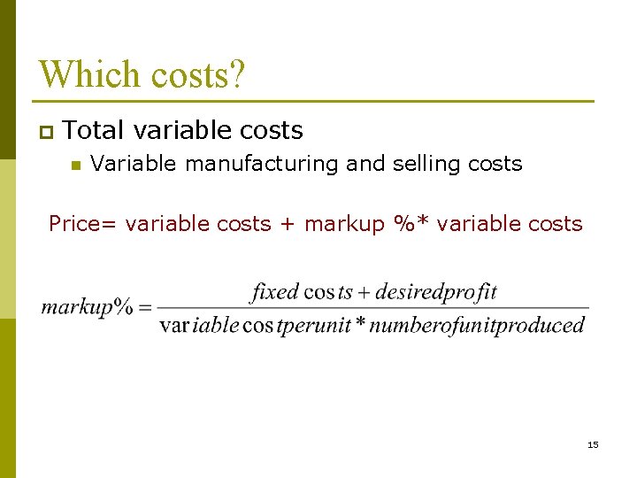 Which costs? p Total variable costs n Variable manufacturing and selling costs Price= variable