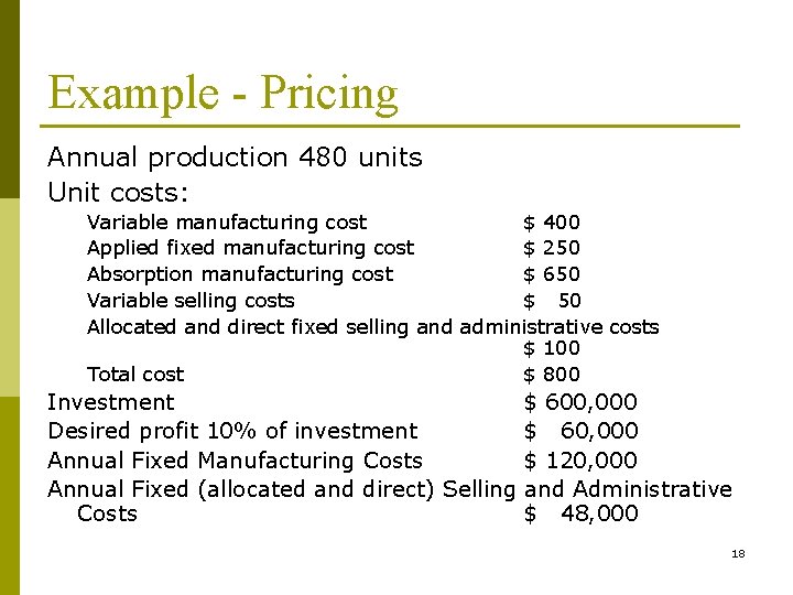 Example - Pricing Annual production 480 units Unit costs: Variable manufacturing cost $ 400
