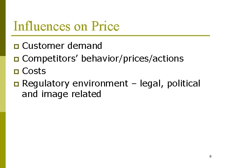 Influences on Price Customer demand p Competitors’ behavior/prices/actions p Costs p Regulatory environment –