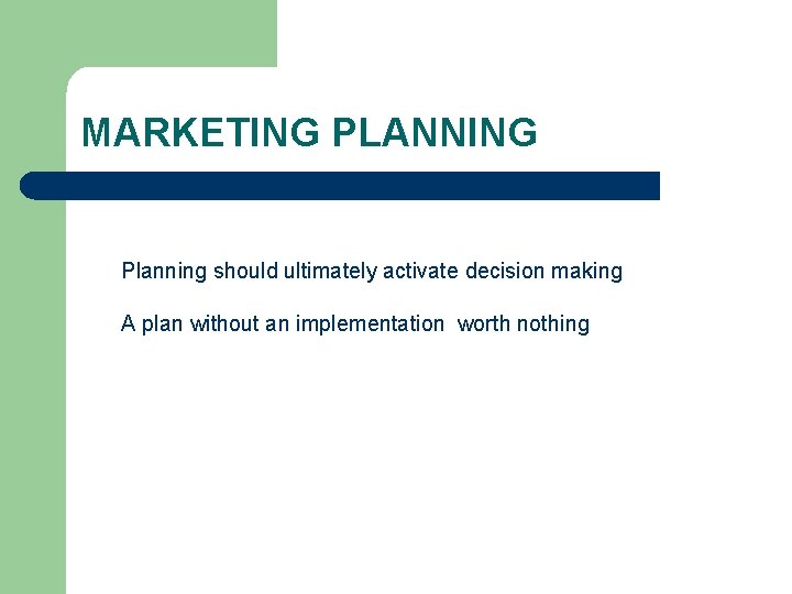 MARKETING PLANNING Planning should ultimately activate decision making A plan without an implementation worth