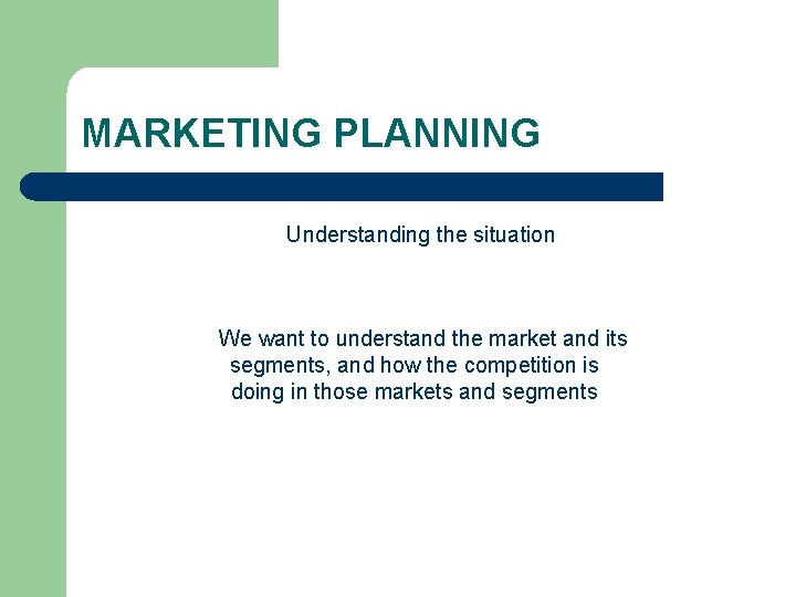MARKETING PLANNING Understanding the situation We want to understand the market and its segments,