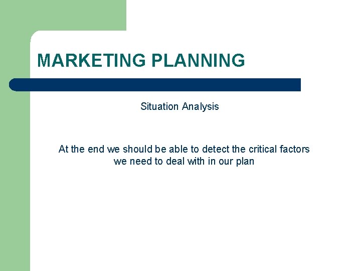 MARKETING PLANNING Situation Analysis At the end we should be able to detect the