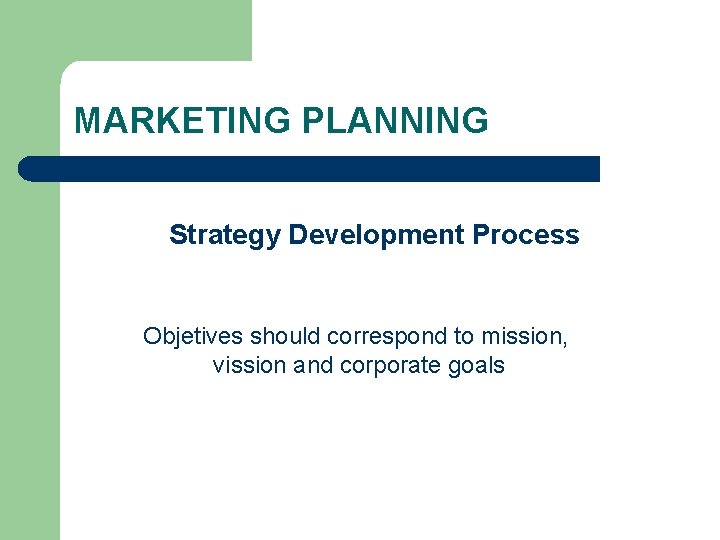 MARKETING PLANNING Strategy Development Process Objetives should correspond to mission, vission and corporate goals