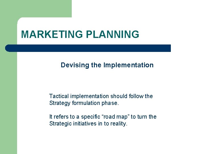 MARKETING PLANNING Devising the Implementation Tactical implementation should follow the Strategy formulation phase. It