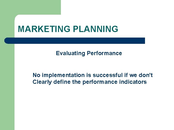MARKETING PLANNING Evaluating Performance No implementation is successful if we don't Clearly define the