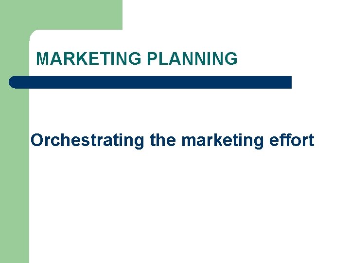 MARKETING PLANNING Orchestrating the marketing effort 