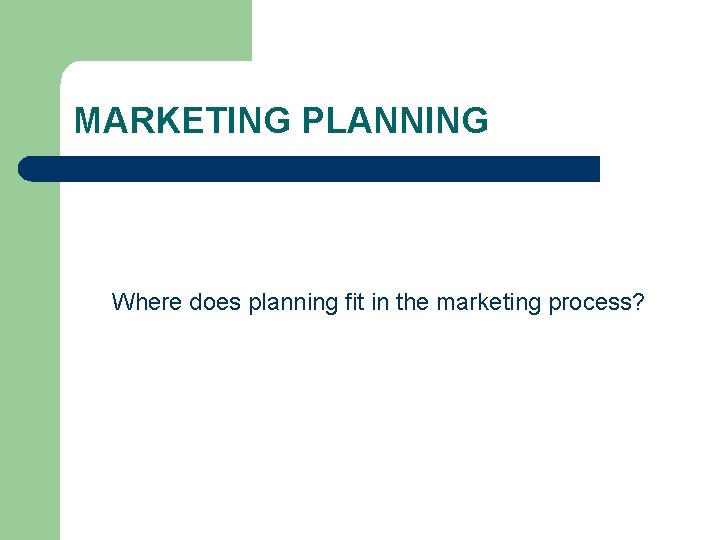 MARKETING PLANNING Where does planning fit in the marketing process? 