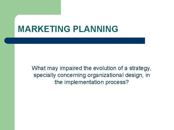 MARKETING PLANNING What may impaired the evolution of a strategy, specially concerning organizational design,