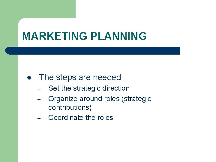 MARKETING PLANNING l The steps are needed – – – Set the strategic direction