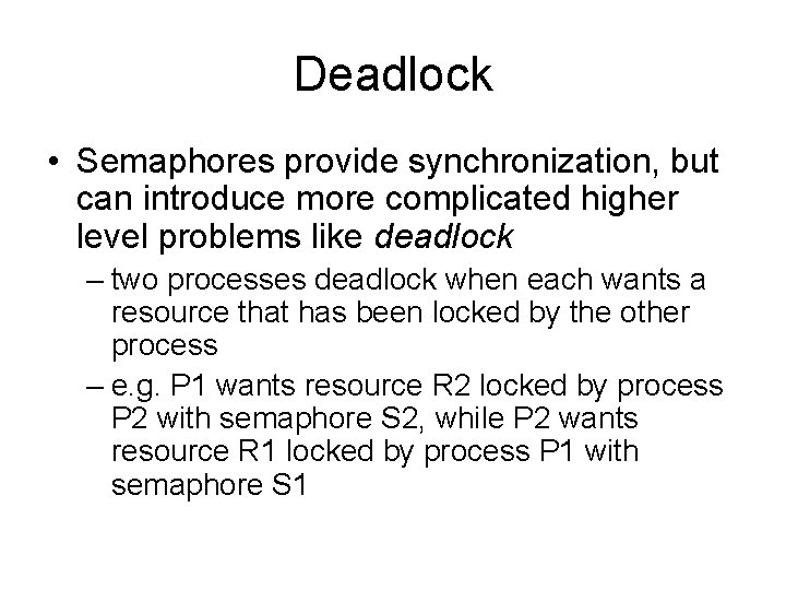 Deadlock • Semaphores provide synchronization, but can introduce more complicated higher level problems like