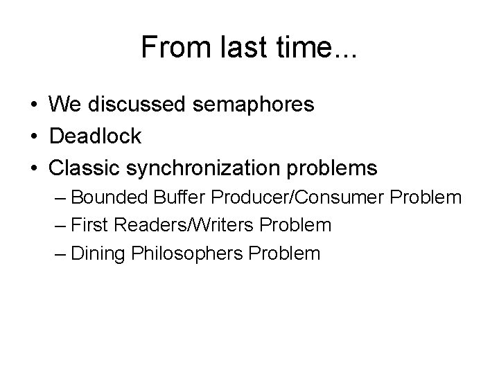 From last time. . . • We discussed semaphores • Deadlock • Classic synchronization