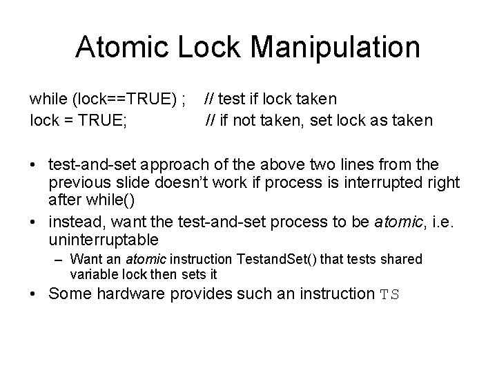 Atomic Lock Manipulation while (lock==TRUE) ; lock = TRUE; // test if lock taken
