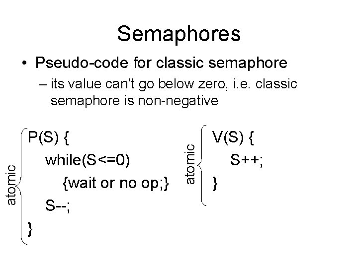 Semaphores • Pseudo-code for classic semaphore P(S) { while(S<=0) {wait or no op; }