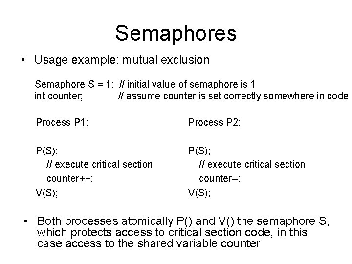 Semaphores • Usage example: mutual exclusion Semaphore S = 1; // initial value of