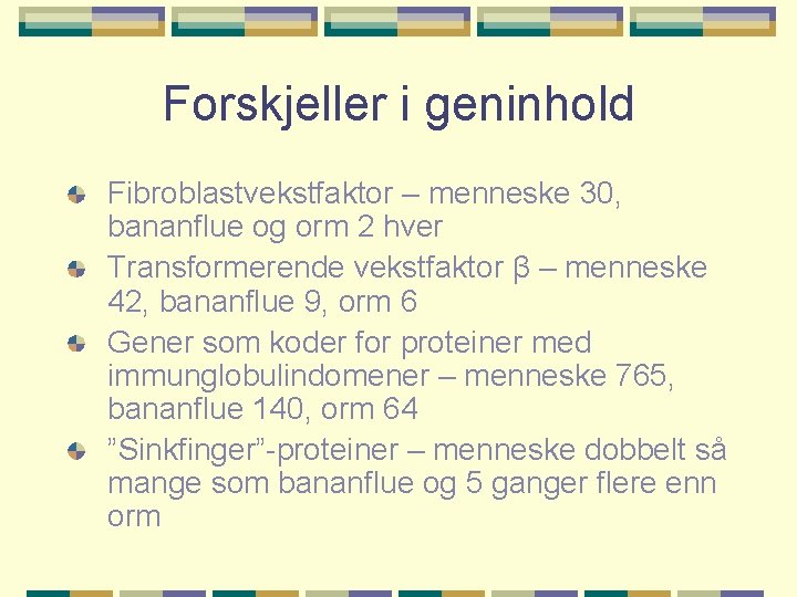 Forskjeller i geninhold Fibroblastvekstfaktor – menneske 30, bananflue og orm 2 hver Transformerende vekstfaktor