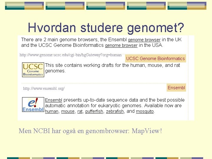 Hvordan studere genomet? http: //www. genome. ucsc. edu/cgi-bin/hg. Gateway? org=human http: //www. ensembl. org/