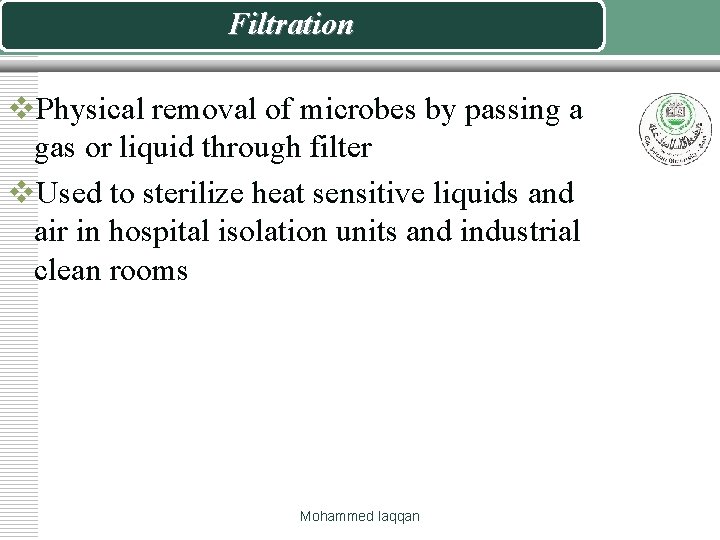 Filtration v. Physical removal of microbes by passing a gas or liquid through filter