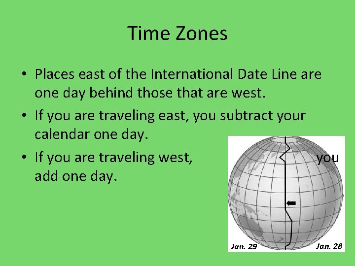Time Zones • Places east of the International Date Line are one day behind