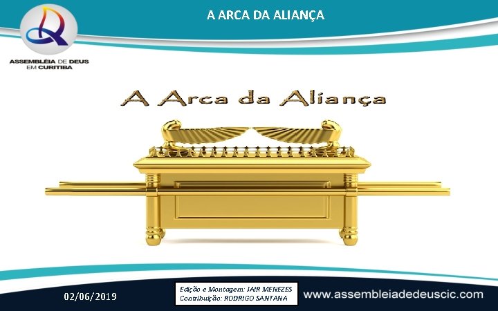 A ARCA DA ALIANÇA 02/06/2019 Edição e Montagem: JAIR MENEZES Contribuição: RODRIGO SANTANA 