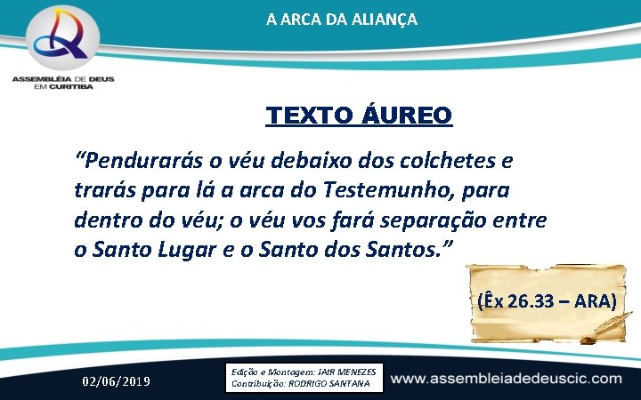 A ARCA DA ALIANÇA TEXTO ÁUREO “Pendurarás o véu debaixo dos colchetes e trarás