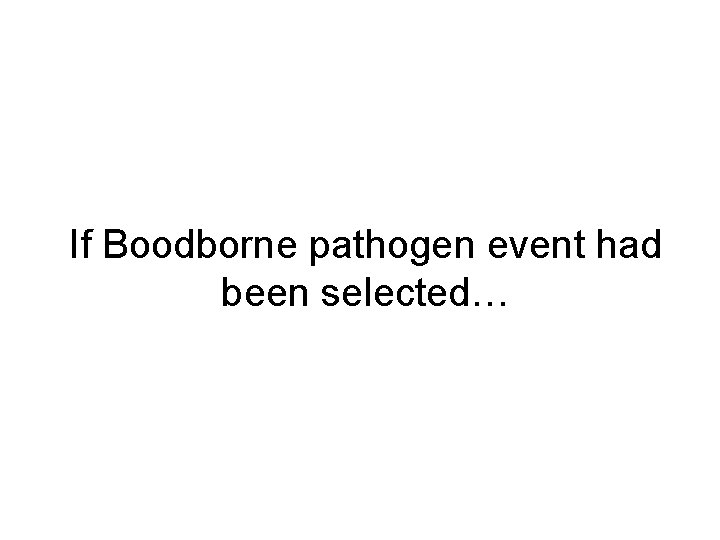 If Boodborne pathogen event had been selected… 