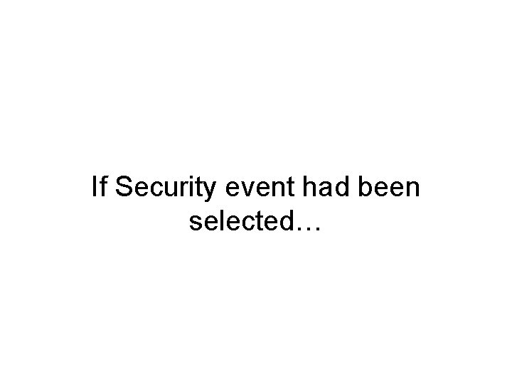 If Security event had been selected… 