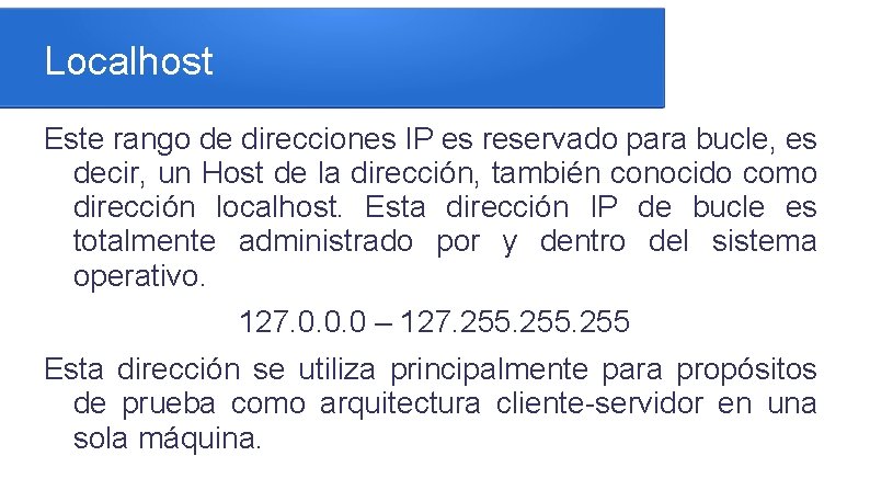 Localhost Este rango de direcciones IP es reservado para bucle, es decir, un Host