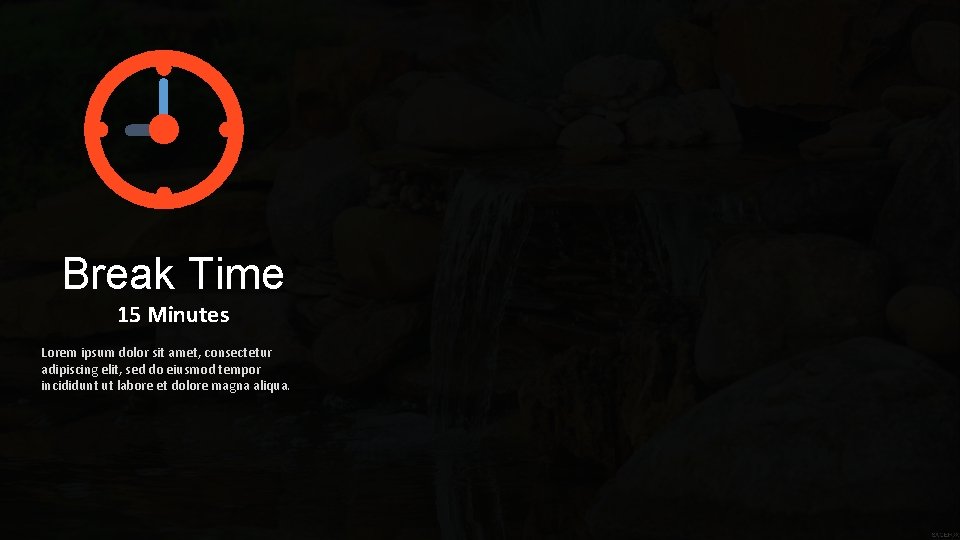 Break Time 15 Minutes Lorem ipsum dolor sit amet, consectetur adipiscing elit, sed do