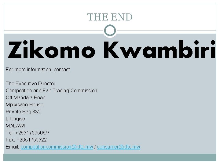 THE END Zikomo Kwambiri For more information, contact The Executive Director Competition and Fair