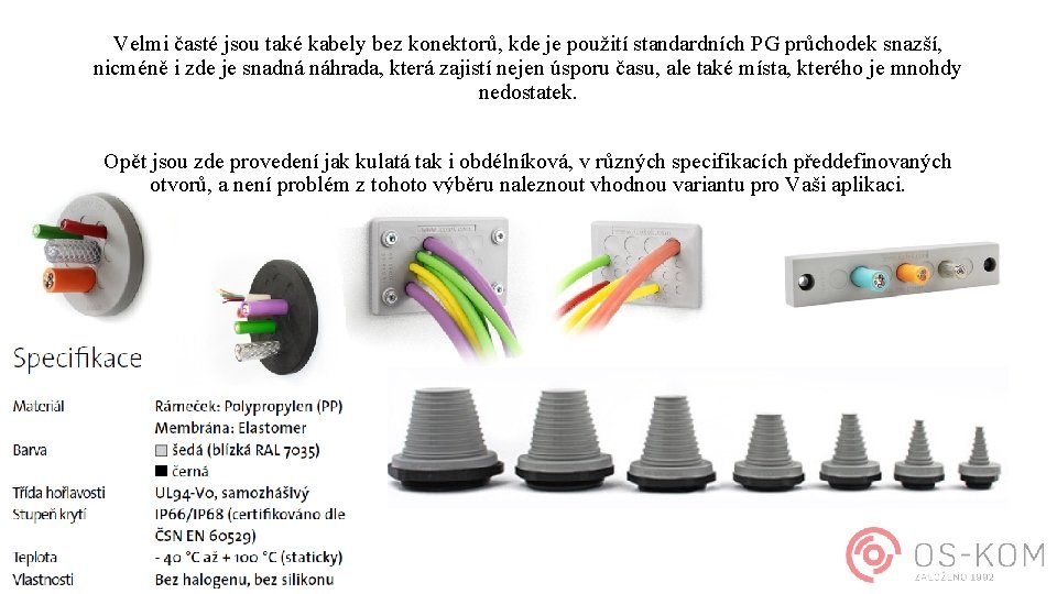 Velmi časté jsou také kabely bez konektorů, kde je použití standardních PG průchodek snazší,