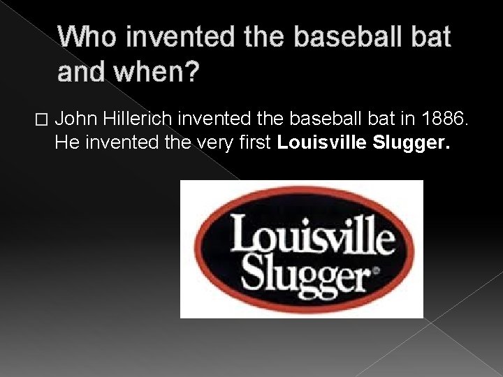 Who invented the baseball bat and when? � John Hillerich invented the baseball bat Who invented the baseball bat and when? � John Hillerich invented the baseball bat