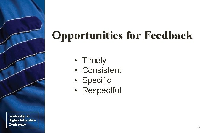 Opportunities for Feedback • • Leadership in Higher Education Conference Timely Consistent Specific Respectful