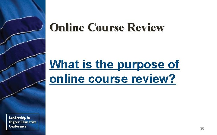 Online Course Review What is the purpose of online course review? Leadership in Higher