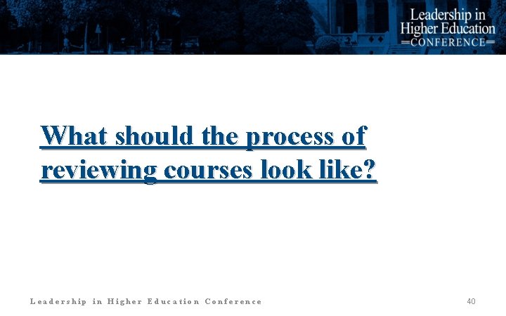 What should the process of reviewing courses look like? Leadership in Higher Education Conference