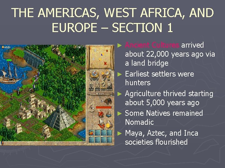 THE AMERICAS, WEST AFRICA, AND EUROPE – SECTION 1 Ancient Cultures arrived about 22,