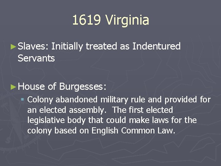 1619 Virginia ► Slaves: Initially treated as Indentured Servants ► House of Burgesses: §