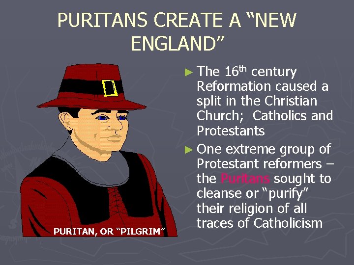 PURITANS CREATE A “NEW ENGLAND” ► The PURITAN, OR “PILGRIM” 16 th century Reformation