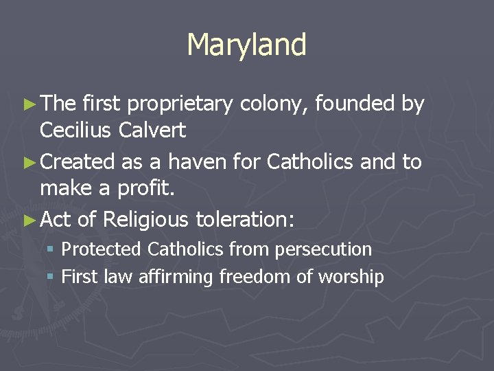 Maryland ► The first proprietary colony, founded by Cecilius Calvert ► Created as a