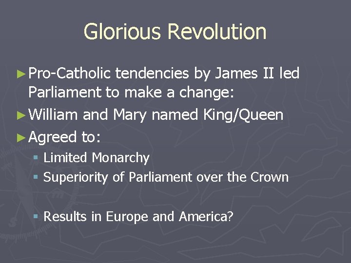 Glorious Revolution ► Pro-Catholic tendencies by James II led Parliament to make a change: