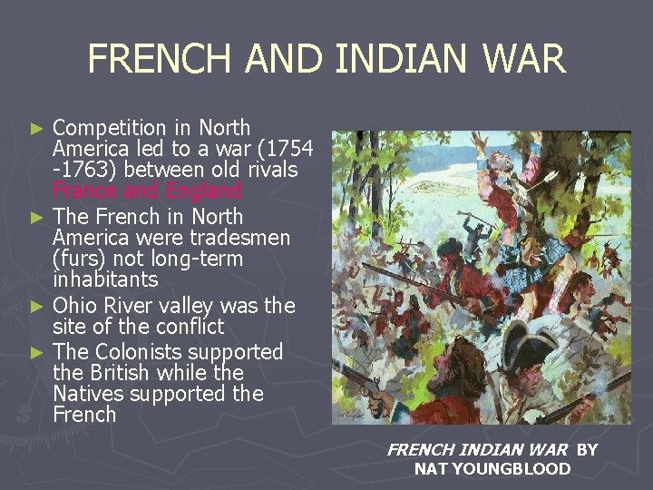 FRENCH AND INDIAN WAR Competition in North America led to a war (1754 -1763)