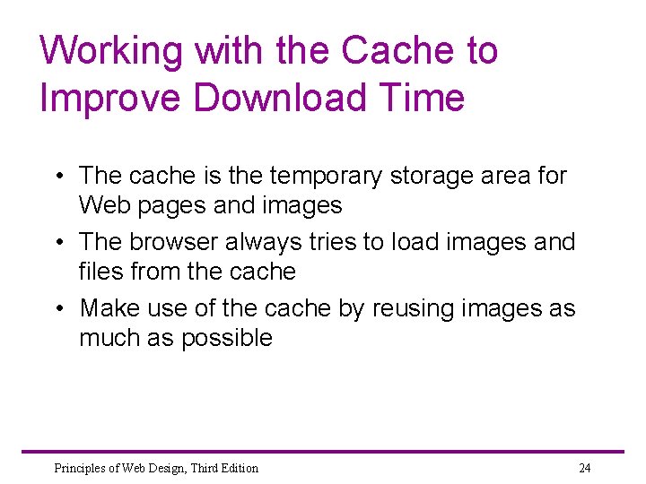 Working with the Cache to Improve Download Time • The cache is the temporary