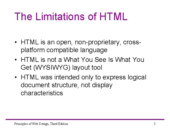 The Limitations of HTML • HTML is an open, non-proprietary, crossplatform compatible language •